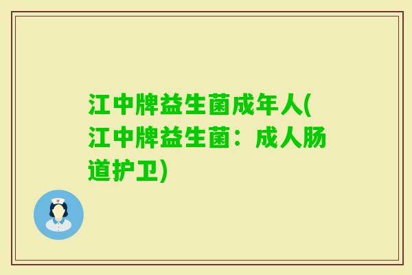 江中牌益生菌成年人(江中牌益生菌：成人肠道护卫)