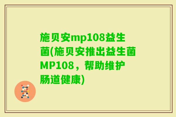 施贝安mp108益生菌(施贝安推出益生菌MP108，帮助维护肠道健康)