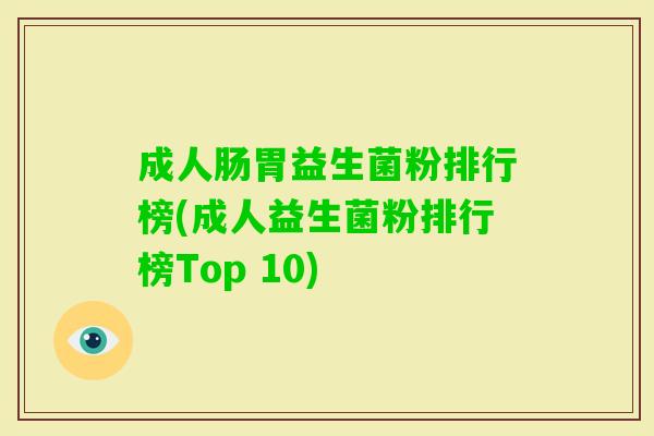 成人肠胃益生菌粉排行榜(成人益生菌粉排行榜Top 10) 成人肠胃益生菌粉排行榜(成人益生菌粉排行榜Top 10)