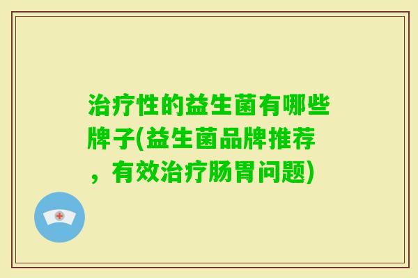 性的益生菌有哪些牌子(益生菌品牌推荐,有效肠胃问题) 性的益生菌有哪些牌子(益生菌品牌推荐,有效肠胃问题)