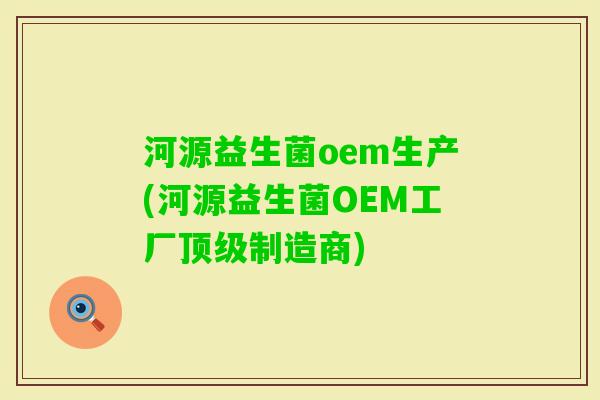 河源益生菌oem生产(河源益生菌OEM工厂制造商)