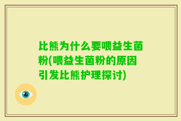 比熊为什么要喂益生菌粉(喂益生菌粉的原因引发比熊护理探讨)