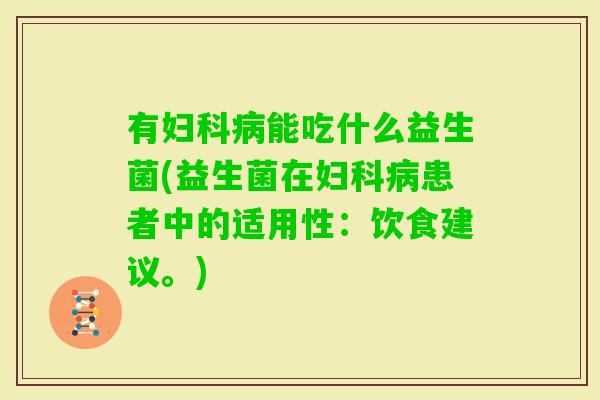 有能吃什么益生菌(益生菌在患者中的适用性：饮食建议。)