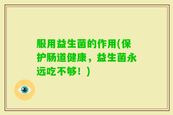 服用益生菌的作用(保护肠道健康，益生菌永远吃不够！)