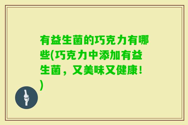 有益生菌的巧克力有哪些(巧克力中添加有益生菌，又美味又健康！)
