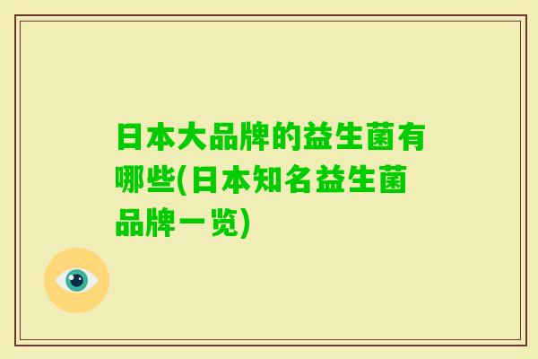 日本大品牌的益生菌有哪些(日本知名益生菌品牌一览) 日本大品牌的益生菌有哪些(日本知名益生菌品牌一览)