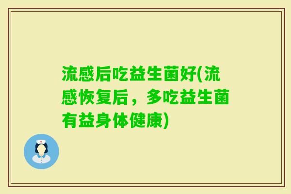后吃益生菌好(恢复后,多吃益生菌有益身体健康) 后吃益生菌好(恢复后,多吃益生菌有益身体健康)