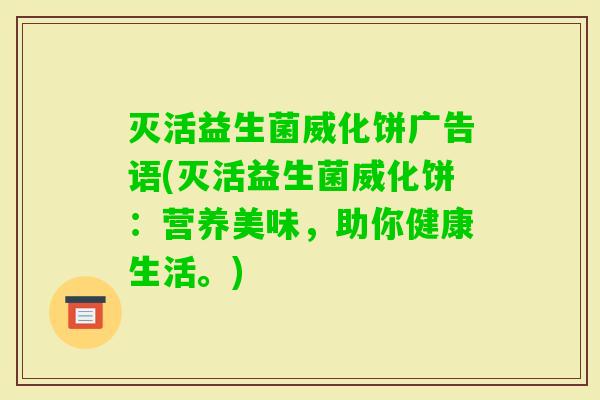灭活益生菌威化饼广告语(灭活益生菌威化饼：营养美味，助你健康生活。)