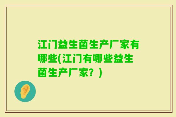 江门益生菌生产厂家有哪些(江门有哪些益生菌生产厂家？)