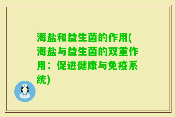 海盐和益生菌的作用(海盐与益生菌的双重作用：促进健康与系统)