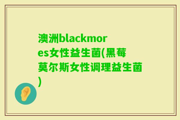 澳洲blackmores女性益生菌(黑莓莫尔斯女性调理益生菌)