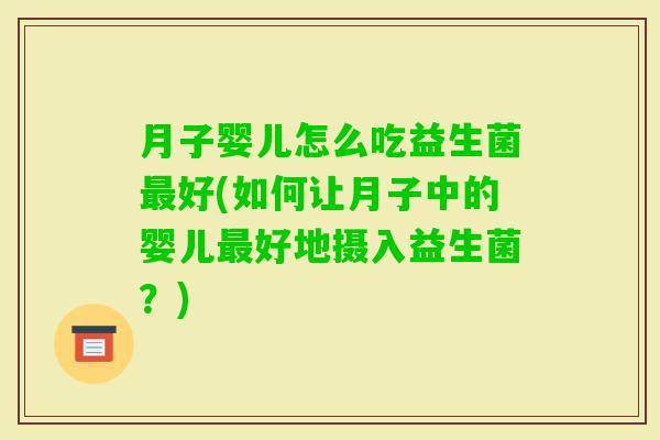 月子婴儿怎么吃益生菌好(如何让月子中的婴儿好地摄入益生菌？)