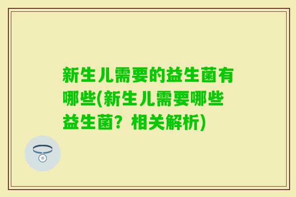 新生儿需要的益生菌有哪些(新生儿需要哪些益生菌？相关解析)