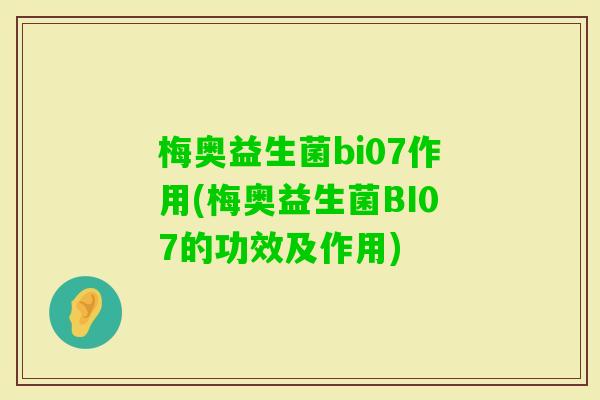 梅奥益生菌bi07作用(梅奥益生菌BI07的功效及作用) 梅奥益生菌bi07作用(梅奥益生菌BI07的功效及作用)
