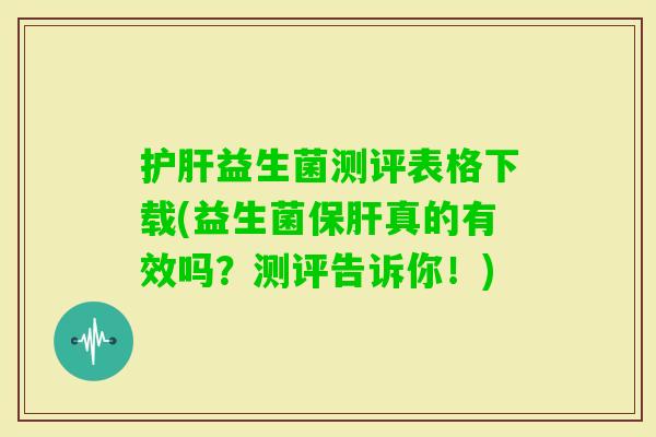 益生菌测评表格下载(益生菌真的有效吗?测评告诉你!) 益生菌测评表格下载(益生菌真的有效吗?测评告诉你!)
