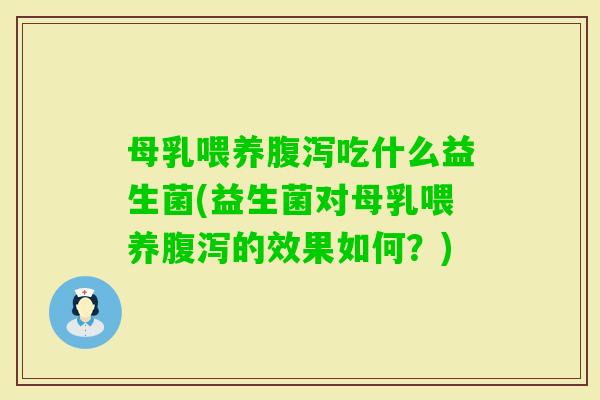 母乳喂养吃什么益生菌(益生菌对母乳喂养的效果如何?) 母乳喂养吃什么益生菌(益生菌对母乳喂养的效果如何?)