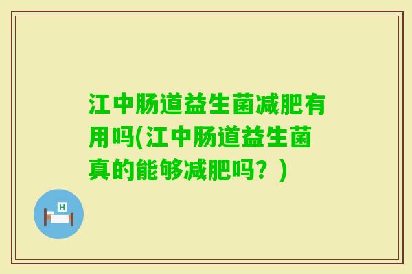 江中肠道益生菌有用吗(江中肠道益生菌真的能够吗?) 江中肠道益生菌有用吗(江中肠道益生菌真的能够吗?)