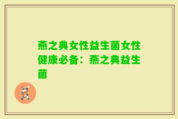 燕之典女性益生菌女性健康必备:燕之典益生菌 燕之典女性益生菌女性健康必备:燕之典益生菌