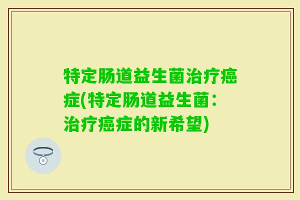 特定肠道益生菌症(特定肠道益生菌:症的新希望) 特定肠道益生菌症(特定肠道益生菌:症的新希望)