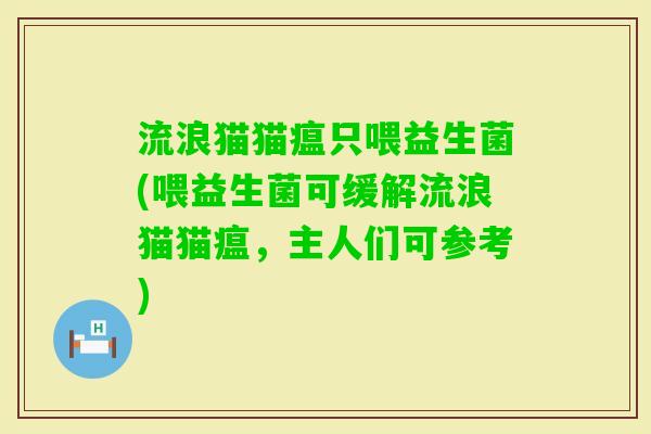 流浪猫猫瘟只喂益生菌(喂益生菌可缓解流浪猫猫瘟，主人们可参考)