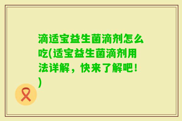 滴适宝益生菌滴剂怎么吃(适宝益生菌滴剂用法详解，快来了解吧！)