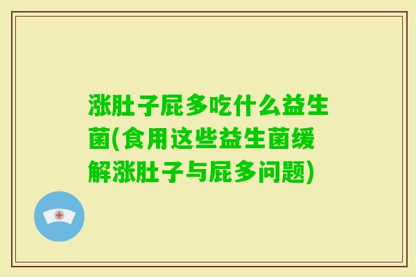 涨肚子屁多吃什么益生菌(食用这些益生菌缓解涨肚子与屁多问题) 涨肚子屁多吃什么益生菌(食用这些益生菌缓解涨肚子与屁多问题)