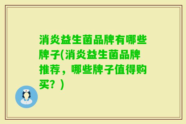 益生菌品牌有哪些牌子(益生菌品牌推荐，哪些牌子值得购买？)