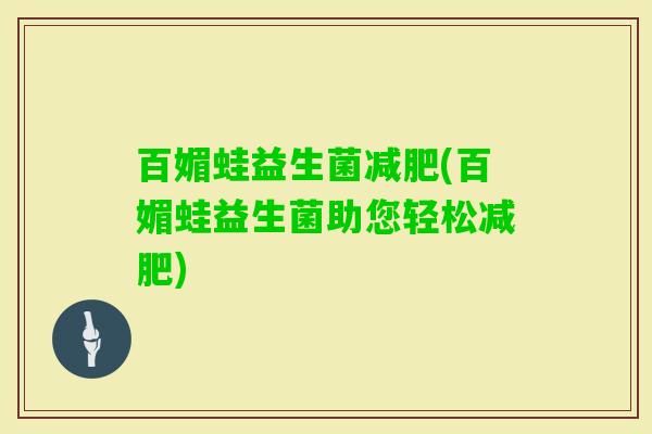 百媚蛙益生菌(百媚蛙益生菌助您轻松) 百媚蛙益生菌(百媚蛙益生菌助您轻松)