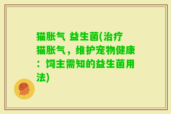 猫 益生菌(猫,维护宠物健康:饲主需知的益生菌用法) 猫 益生菌(猫,维护宠物健康:饲主需知的益生菌用法)