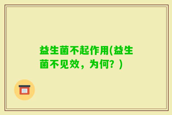 益生菌不起作用(益生菌不见效,为何?) 益生菌不起作用(益生菌不见效,为何?)
