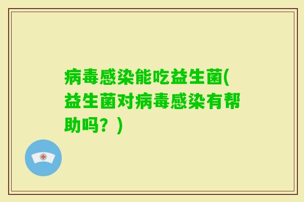 能吃益生菌(益生菌对有帮助吗?) 能吃益生菌(益生菌对有帮助吗?)
