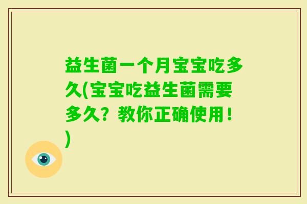 益生菌一个月宝宝吃多久(宝宝吃益生菌需要多久?教你正确使用!) 益生菌一个月宝宝吃多久(宝宝吃益生菌需要多久?教你正确使用!)