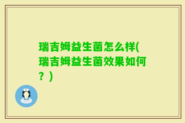 瑞吉姆益生菌怎么样(瑞吉姆益生菌效果如何?) 瑞吉姆益生菌怎么样(瑞吉姆益生菌效果如何?)