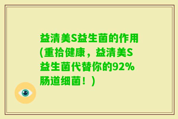 益清美S益生菌的作用(重拾健康,益清美S益生菌代替你的92%肠道!) 益清美S益生菌的作用(重拾健康,益清美S益生菌代替你的92%肠道!)
