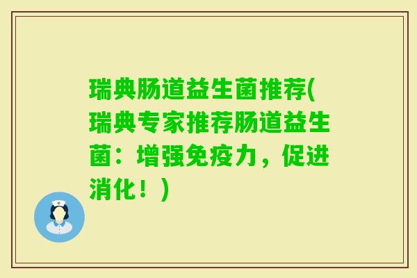 瑞典肠道益生菌推荐(瑞典专家推荐肠道益生菌:增强力,促进消化!) 瑞典肠道益生菌推荐(瑞典专家推荐肠道益生菌:增强力,促进消化!)