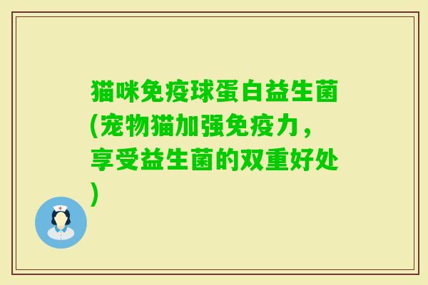 猫咪球蛋白益生菌(宠物猫加强力，享受益生菌的双重好处)