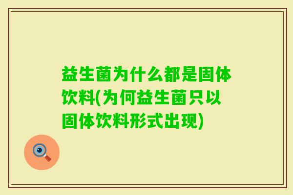 益生菌为什么都是固体饮料(为何益生菌只以固体饮料形式出现) 益生菌为什么都是固体饮料(为何益生菌只以固体饮料形式出现)