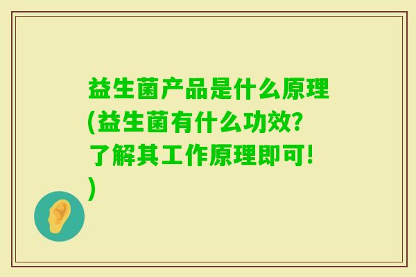 益生菌产品是什么原理(益生菌有什么功效?了解其工作原理即可!) 益生菌产品是什么原理(益生菌有什么功效?了解其工作原理即可!)