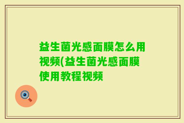 益生菌光感面膜怎么用视频(益生菌光感面膜使用教程视频 益生菌光感面膜怎么用视频(益生菌光感面膜使用教程视频