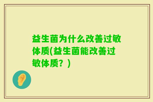 益生菌为什么改善体质(益生菌能改善体质?) 益生菌为什么改善体质(益生菌能改善体质?)