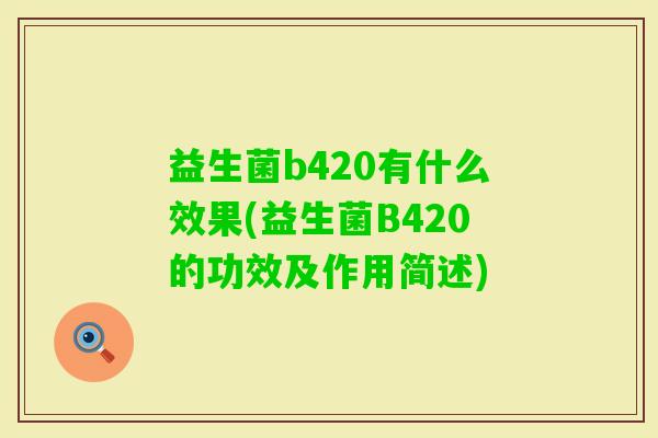 益生菌b420有什么效果(益生菌B420的功效及作用简述)