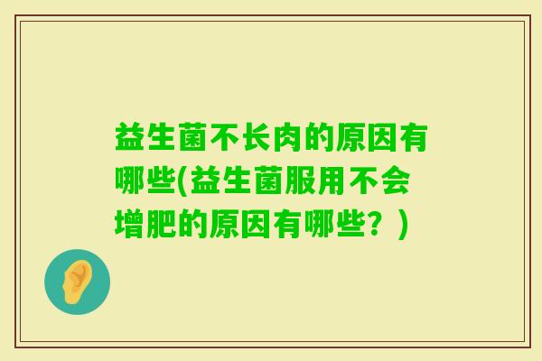 益生菌不长肉的原因有哪些(益生菌服用不会增肥的原因有哪些？)