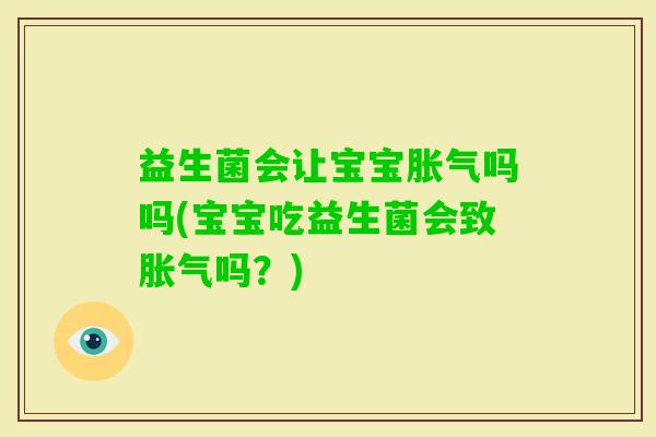 益生菌会让宝宝吗吗(宝宝吃益生菌会致吗?) 益生菌会让宝宝吗吗(宝宝吃益生菌会致吗?)