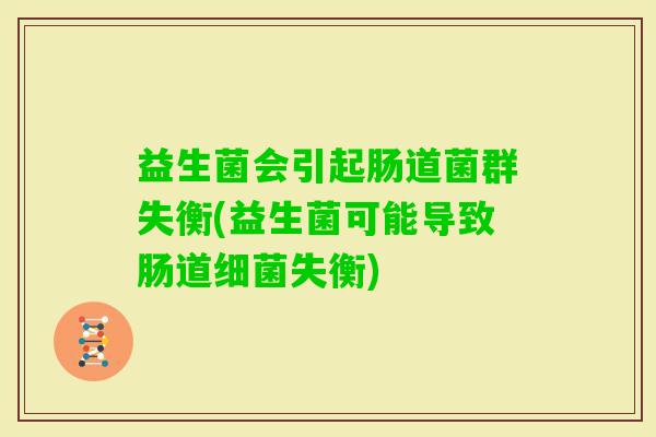 益生菌会引起肠道菌群失衡(益生菌可能导致肠道失衡)