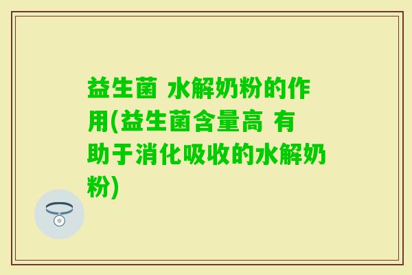 益生菌 水解奶粉的作用(益生菌含量高 有助于消化吸收的水解奶粉)