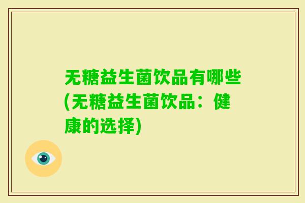 无糖益生菌饮品有哪些(无糖益生菌饮品：健康的选择)