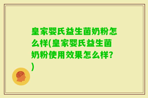 皇家婴氏益生菌奶粉怎么样(皇家婴氏益生菌奶粉使用效果怎么样?) 皇家婴氏益生菌奶粉怎么样(皇家婴氏益生菌奶粉使用效果怎么样?)