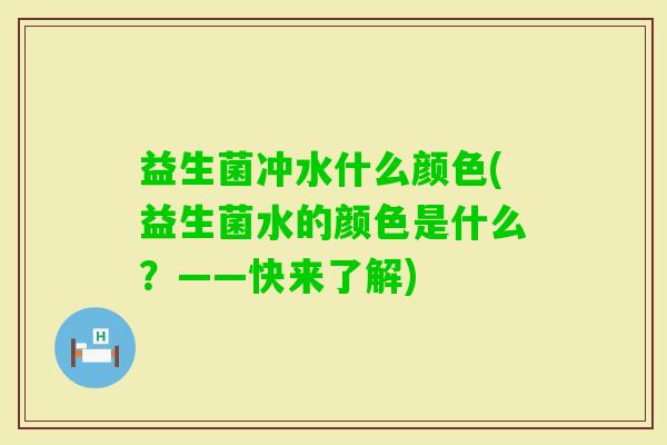 益生菌冲水什么颜色(益生菌水的颜色是什么？——快来了解)