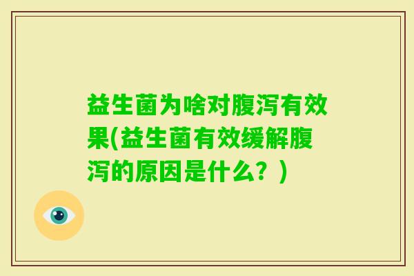 益生菌为啥对有效果(益生菌有效缓解的原因是什么?) 益生菌为啥对有效果(益生菌有效缓解的原因是什么?)