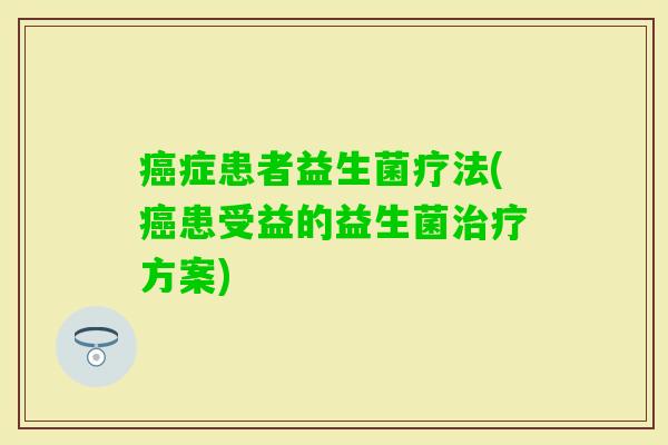 症患者益生菌疗法(患受益的益生菌方案)